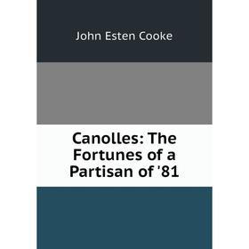 

Книга Canolles: The Fortunes of a Partisan of '81