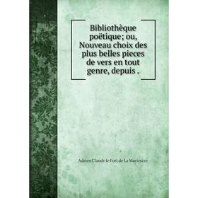 

Книга Bibliothèque poëtique; ou, Nouveau choix des plus belles pieces de vers en tout genre, depuis