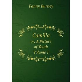 

Книга Camilla: Or, A Picture of Youth Volume 1