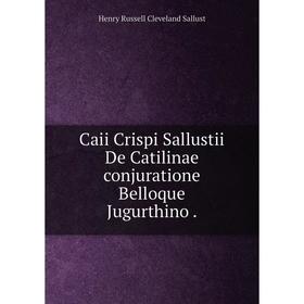 

Книга Caii Crispi Sallustii De Catilinae conjuratione Belloque Jugurthino