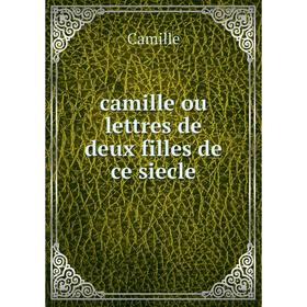 

Книга Camille ou lettres de deux filles de ce siecle