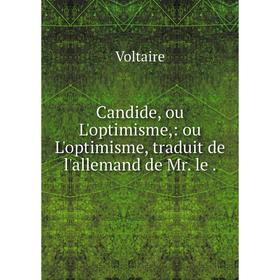 

Книга Candide, ou L'optimisme: ou L'optimisme, traduit de l'allemand de Mr. le