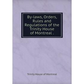 

Книга By-laws, Orders, Rules and Regulations of the Trinity House of Montreal