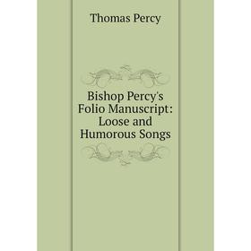 

Книга Bishop Percy's Folio Manuscript: Loose and Humorous Songs