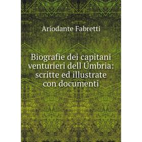 

Книга Biografie dei capitani venturieri dell Úmbria: scritte ed illustrate con documenti