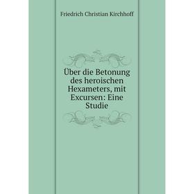 

Книга Über die Betonung des heroischen Hexameters, mit Excursen: Eine Studie