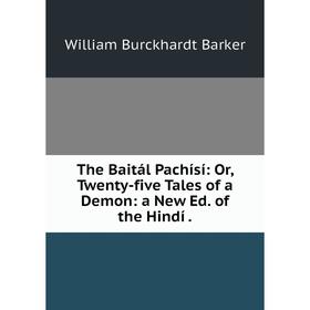 

Книга The Baitál Pachísí: Or, Twenty-five Tales of a Demon: a New Ed. of the Hindí