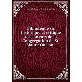 

Книга Biblioteque sic historique et critique des auteurs de la Congregation de St. Maur: Où l'on