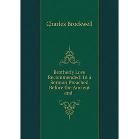 

Книга Brotherly Love Recommended: In a Sermon Preached Before the Ancient and