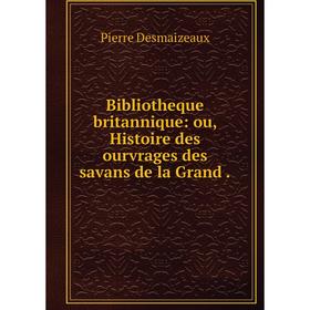 

Книга Bibliotheque britannique: ou, Histoire des ourvrages des savans de la Grand