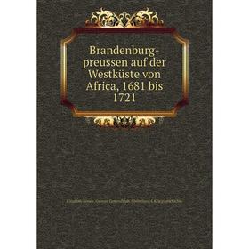 

Книга Brandenburg-preussen auf der Westküste von Africa, 1681 bis 1721