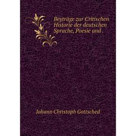 

Книга Beyträge zur Critischen Historie der deutschen Sprache, Poesie und