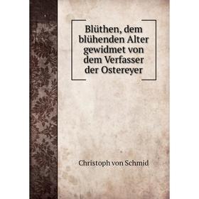 

Книга Blüthen, dem blühenden Alter gewidmet von dem Verfasser der Ostereyer
