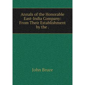 

Книга Annals of the Honorable East-India Company: From Their Establishment