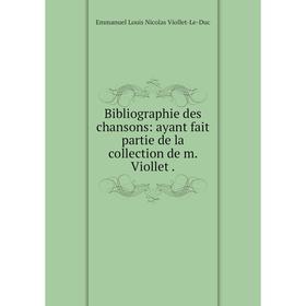 

Книга Bibliographie des chansons: ayant fait partie de la collection de m. Viollet