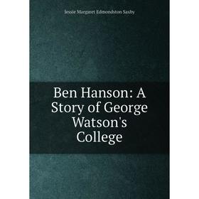 

Книга Ben Hanson: A Story of George Watson's College