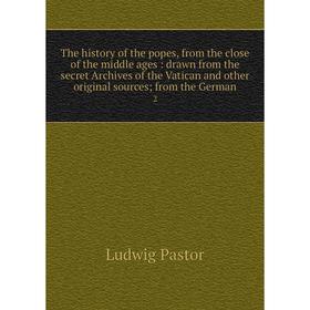 

Книга The history of the popes, from the close of the middle ages: drawn from the secret Archives of the Vatican and other original sources; from the