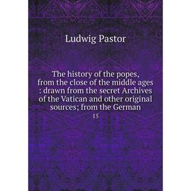 

Книга The history of the popes, from the close of the middle ages: drawn from the secret Archives of the Vatican and other original sources; from the