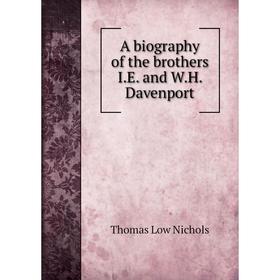 

Книга A biography of the brothers I.E. and W.H. Davenport