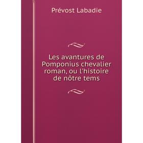 

Книга Les avantures de Pomponius chevalier roman, ou l'histoire de nôtre tems