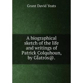 

Книга A biographical sketch of the life and writings of Patrick Colquhoun