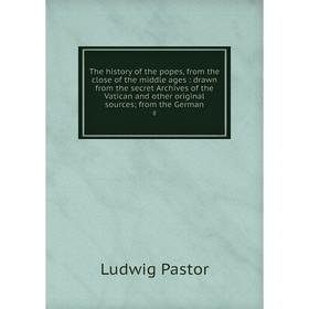 

Книга The history of the popes, from the close of the middle ages: drawn from the secret Archives of the Vatican and other original sources