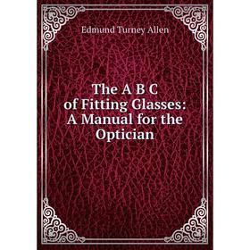 

Книга The A B C of Fitting Glasses: A Manual for the Optician