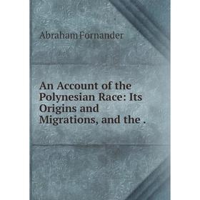 

Книга An Account of the Polynesian Race: Its Origins and Migrations and the