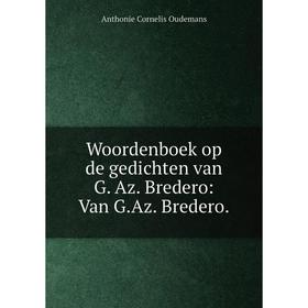 

Книга Woordenboek op de gedichten van G. Az. Bredero: Van G.Az. Bredero