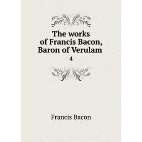 

Книга The works of Francis Bacon, Baron of Verulam 4
