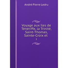 

Книга Voyage aux îles de Ténériffe, la Trinité, Saint-Thomas, Sainte-Croix et 1