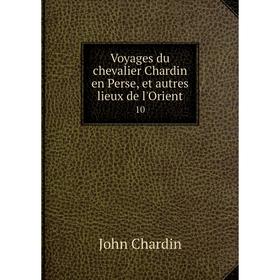

Книга Voyages du chevalier Chardin en Perse, et autres lieux de l'Orient 10