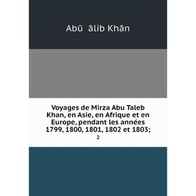 

Книга Voyages de Mirza Abu Taleb Khan, en Asie, en Afrique et en Europe, pendant les années 1799, 1800, 1801, 1802 et 1803; 2