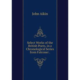 

Книга Select Works of the British Poets, in a Chronological Series from Falconer