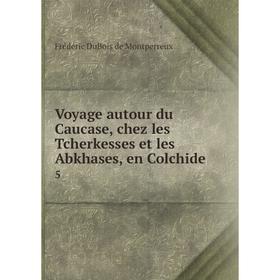 

Книга Voyage autour du Caucase, chez les Tcherkesses et les Abkhases, en Colchide 5