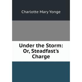 

Книга Under the Storm: Or, Steadfast's Charge