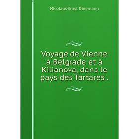 

Книга Voyage de Vienne à Belgrade et à Kilianova, dans le pays des Tartares