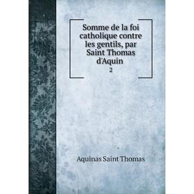 

Книга Somme de la foi catholique contre les gentils, par Saint Thomas d'Aquin 2
