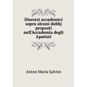 

Книга Discorsi accademici sopra alcuni dubbj proposti nell'Accademia degli Apatisti