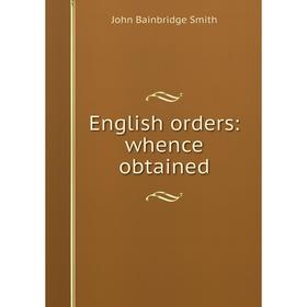 

Книга English orders: whence obtained