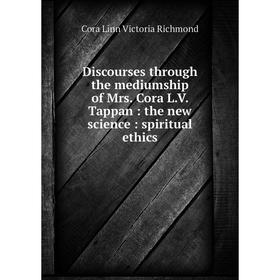 

Книга Discourses through the mediumship of Mrs. Cora L.V. Tappan: the new science