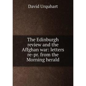 

Книга The Edinburgh review and the Affghan war: letters re-pr. from the Morning herald