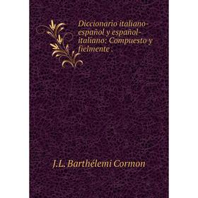 

Книга Diccionario italiano-español y español-italiano: Compuesto y fielmente