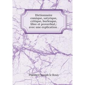 

Книга Dictionnaire comique, satyrique, critique, burlesque, libre et proverbial: avec une explication