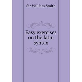 

Книга Easy exercises on the latin syntax