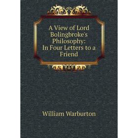 

Книга A View of Lord Bolingbroke's Philosophy: In Four Letters to a Friend