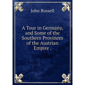 

Книга A Tour in Germany and Some of the Southern Provinces of the Austrian Empire