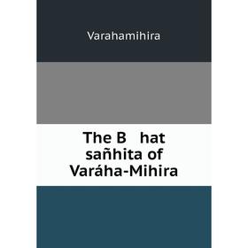 

Книга The B hat sañhita of Varáha-Mihira