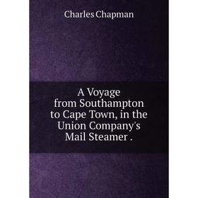 

Книга A Voyage from Southampton to Cape Town, in the Union Company's Mail Steamer