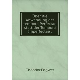 

Книга Über die Anwendung der tempora Perfectae statt der Tempora Imperfectae
